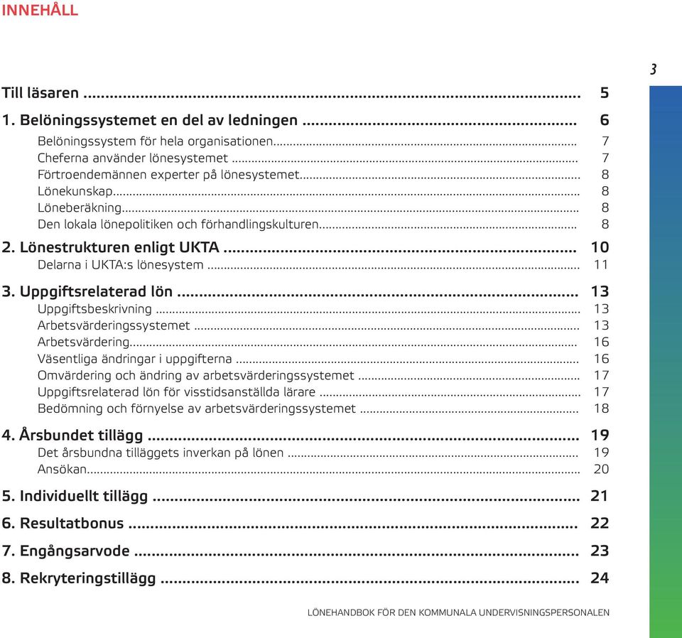 .. 13 Uppgiftsbeskrivning... 13 Arbetsvärderingssystemet... 13 Arbetsvärdering... 16 Väsentliga ändringar i uppgifterna... 16 Omvärdering och ändring av arbetsvärderingssystemet.