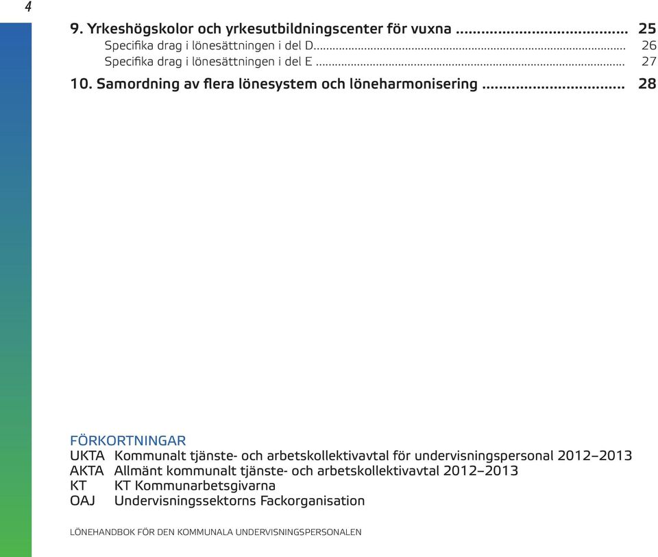 .. 28 FÖRKORTNINGAR UKTA Kommunalt tjänste- och arbetskollektivavtal för undervisningspersonal 2012 2013 AKTA