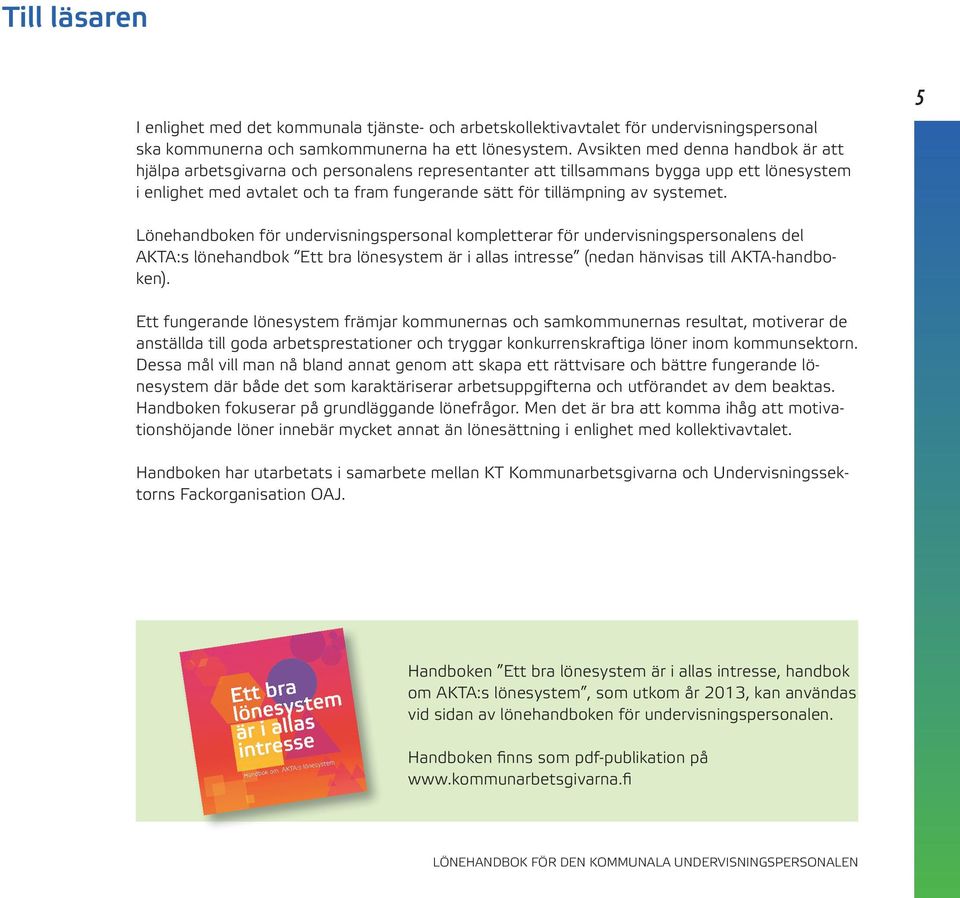 systemet. 5 Lönehandboken för undervisningspersonal kompletterar för undervisningspersonalens del AKTA:s lönehandbok Ett bra lönesystem är i allas intresse (nedan hänvisas till AKTA-handboken).
