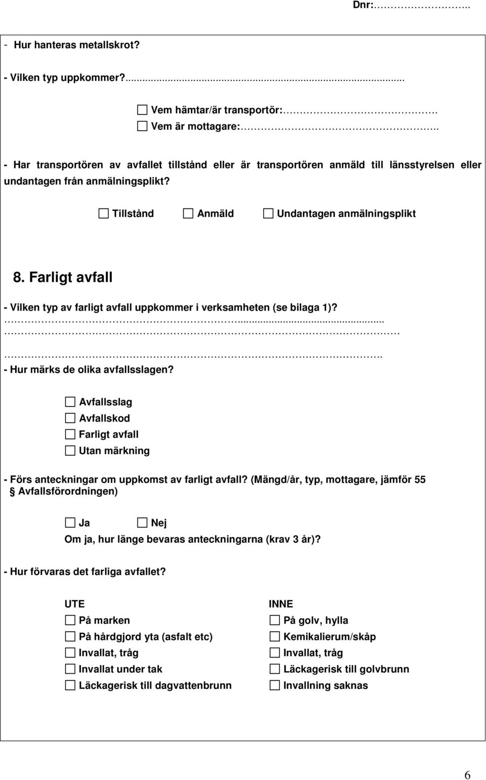 Farligt avfall - Vilken typ av farligt avfall uppkommer i verksamheten (se bilaga 1)?.... - Hur märks de olika avfallsslagen?