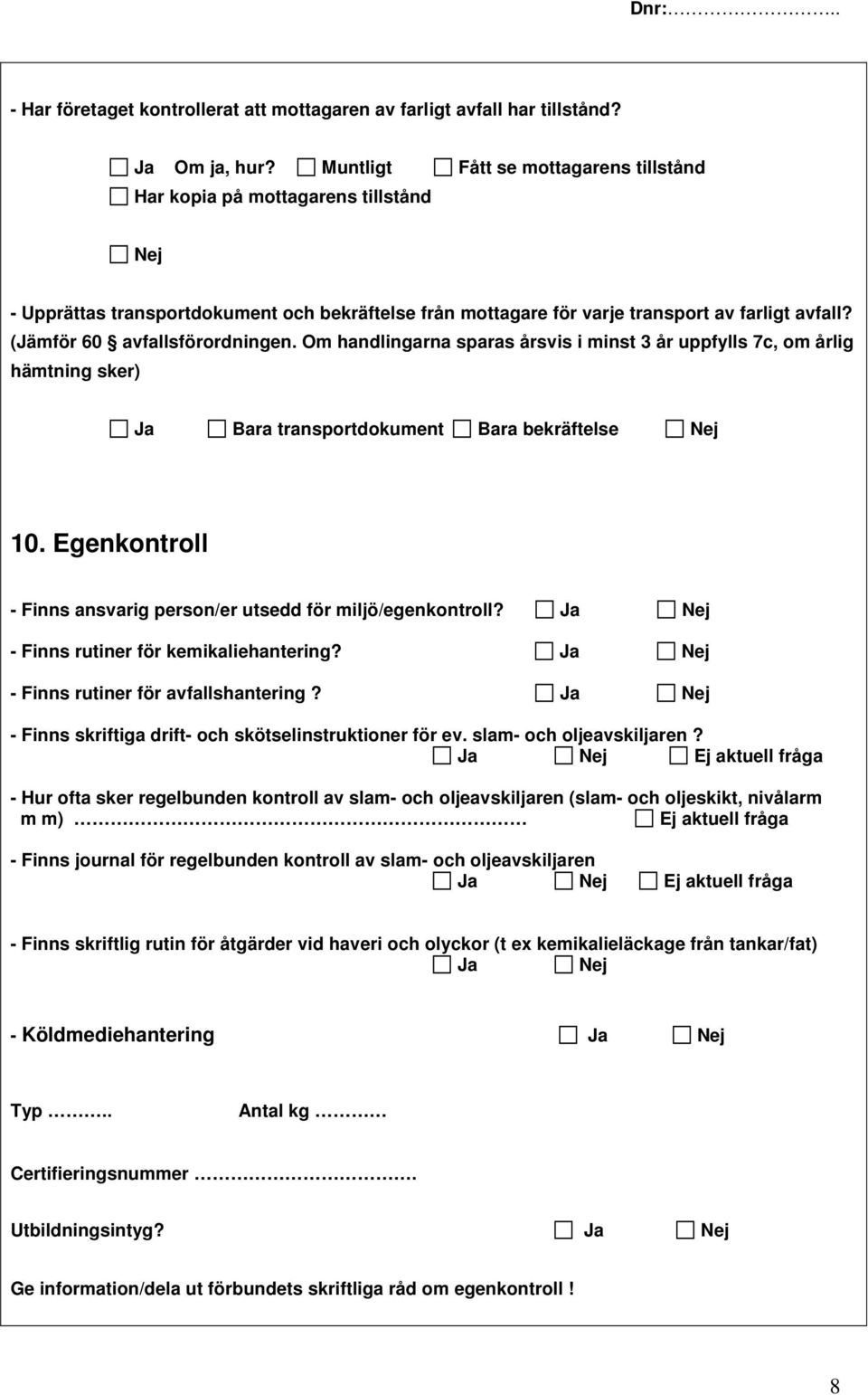 (Jämför 60 avfallsförordningen. Om handlingarna sparas årsvis i minst 3 år uppfylls 7c, om årlig hämtning sker) Bara transportdokument Bara bekräftelse 10.