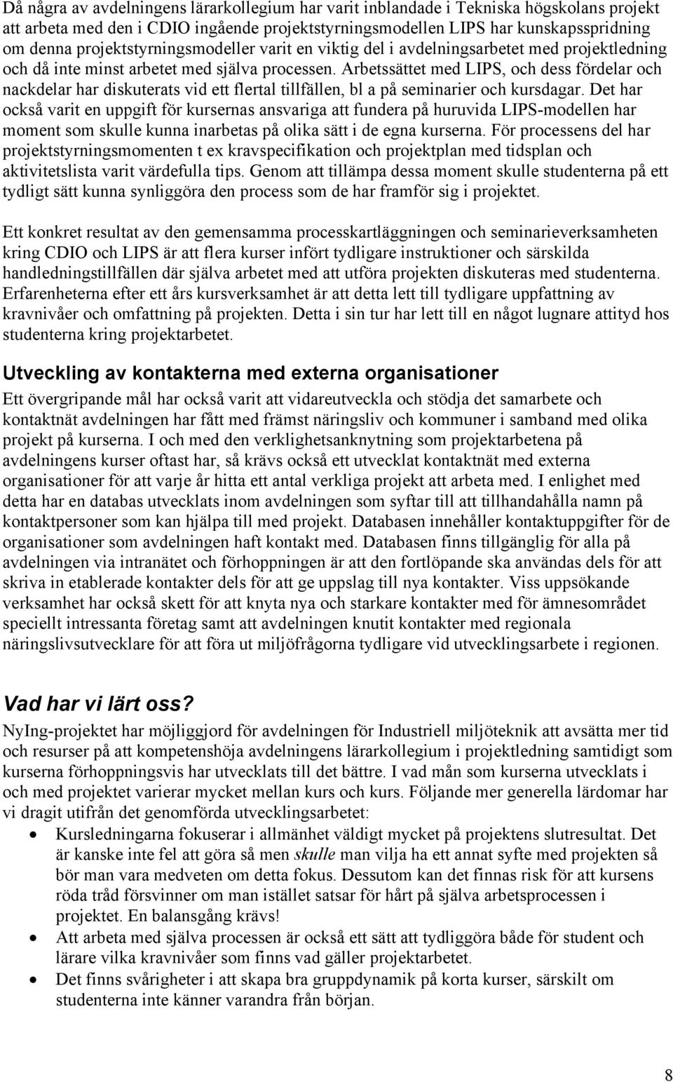 Arbetssättet med LIPS, och dess fördelar och nackdelar har diskuterats vid ett flertal tillfällen, bl a på seminarier och kursdagar.