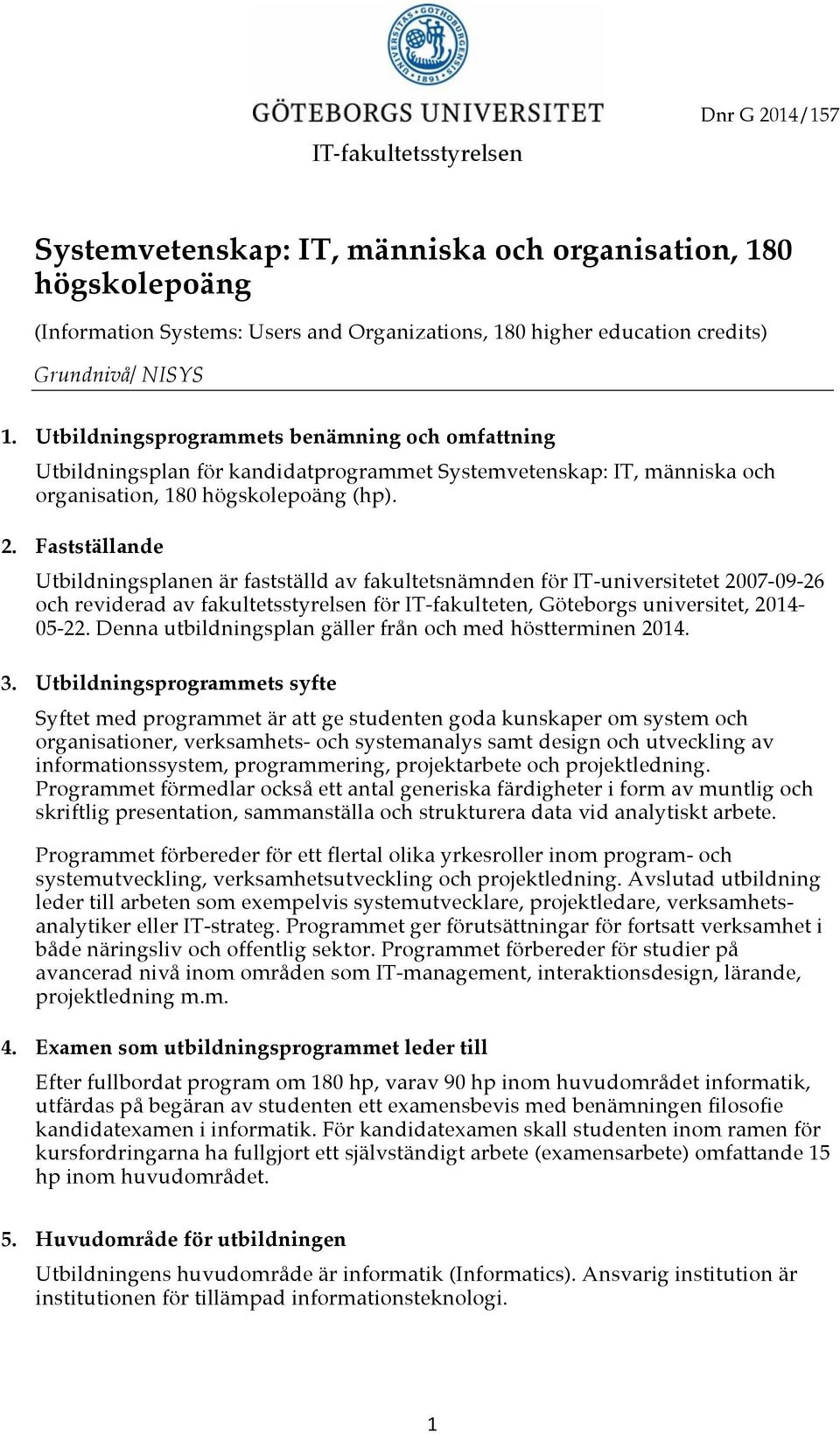 Fastställande Utbildningsplanen är fastställd av fakultetsnämnden för IT-universitetet 2007-09-26 och reviderad av fakultetsstyrelsen för IT-fakulteten, Göteborgs universitet, 2014-05-22.