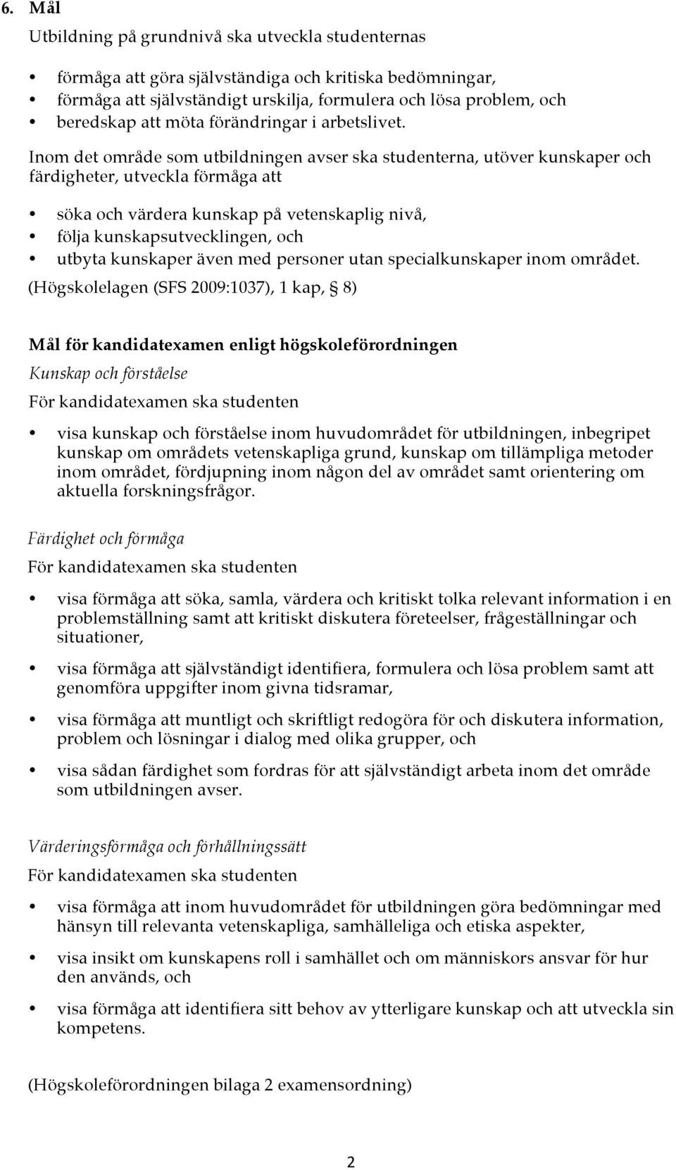 Inom det område som utbildningen avser ska studenterna, utöver kunskaper och färdigheter, utveckla förmåga att söka och värdera kunskap på vetenskaplig nivå, följa kunskapsutvecklingen, och utbyta