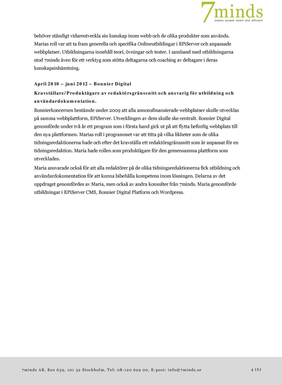 April 2010 juni 2012 Bonnier Digital Kravställare/Produktägare av redaktörsgränssnitt och ansvarig för utbildning och användardokumentation.