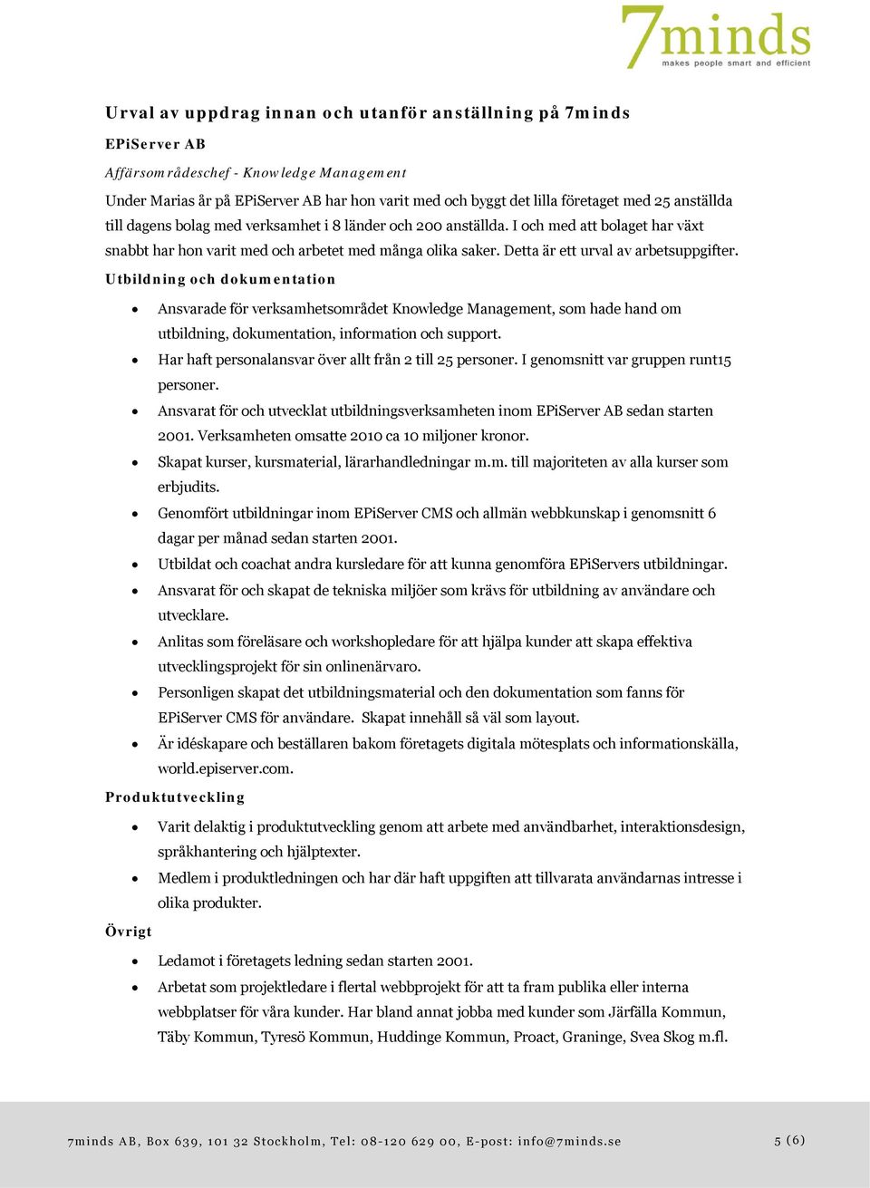 Detta är ett urval av arbetsuppgifter. Utbildning och dokumentation Ansvarade för verksamhetsområdet Knowledge Management, som hade hand om utbildning, dokumentation, information och support.