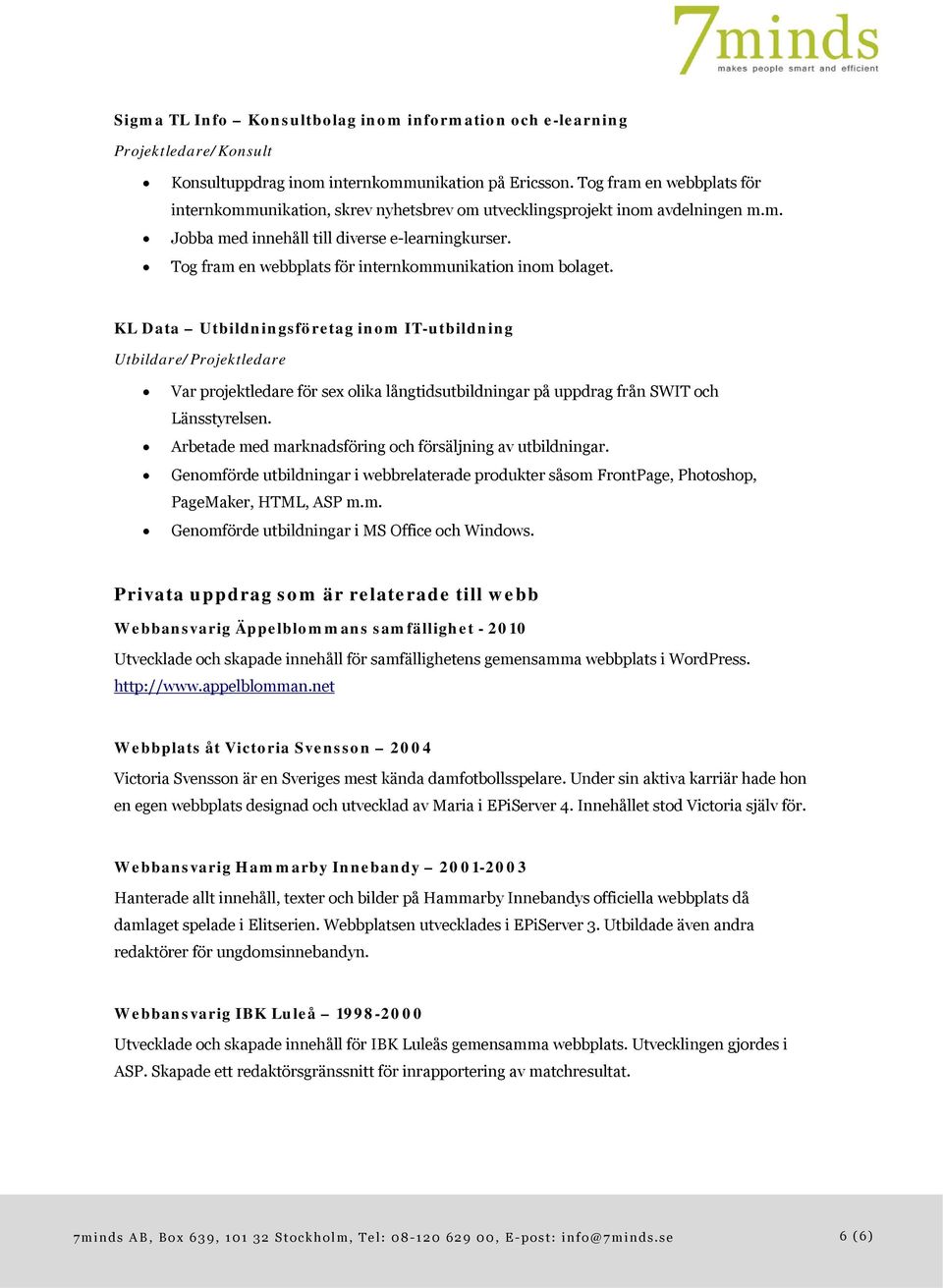 Tog fram en webbplats för internkommunikation inom bolaget.