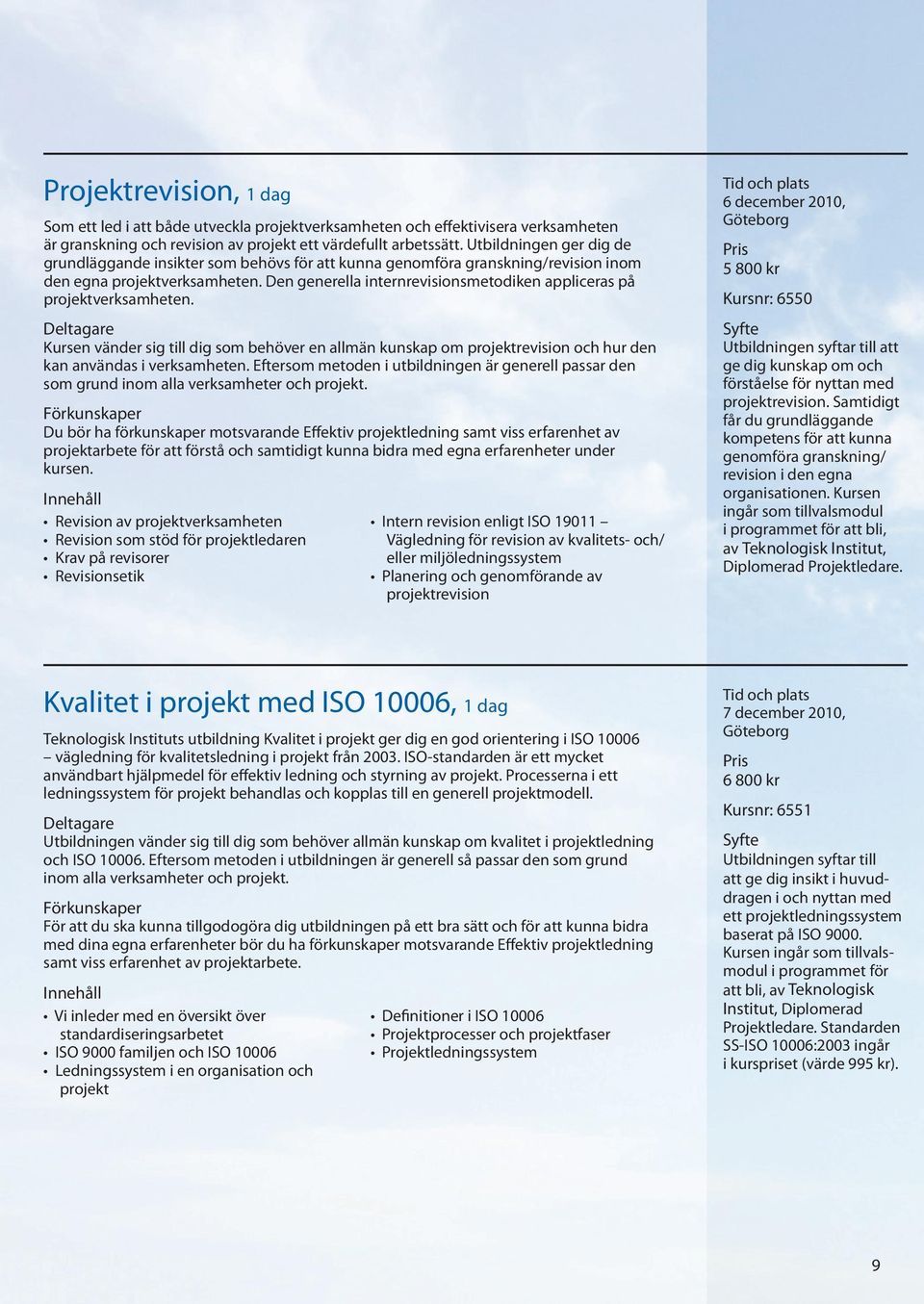 Den generella internrevisionsmetodiken appliceras på projektverksamheten. Kursen vänder sig till dig som behöver en allmän kunskap om projektrevision och hur den kan användas i verksamheten.