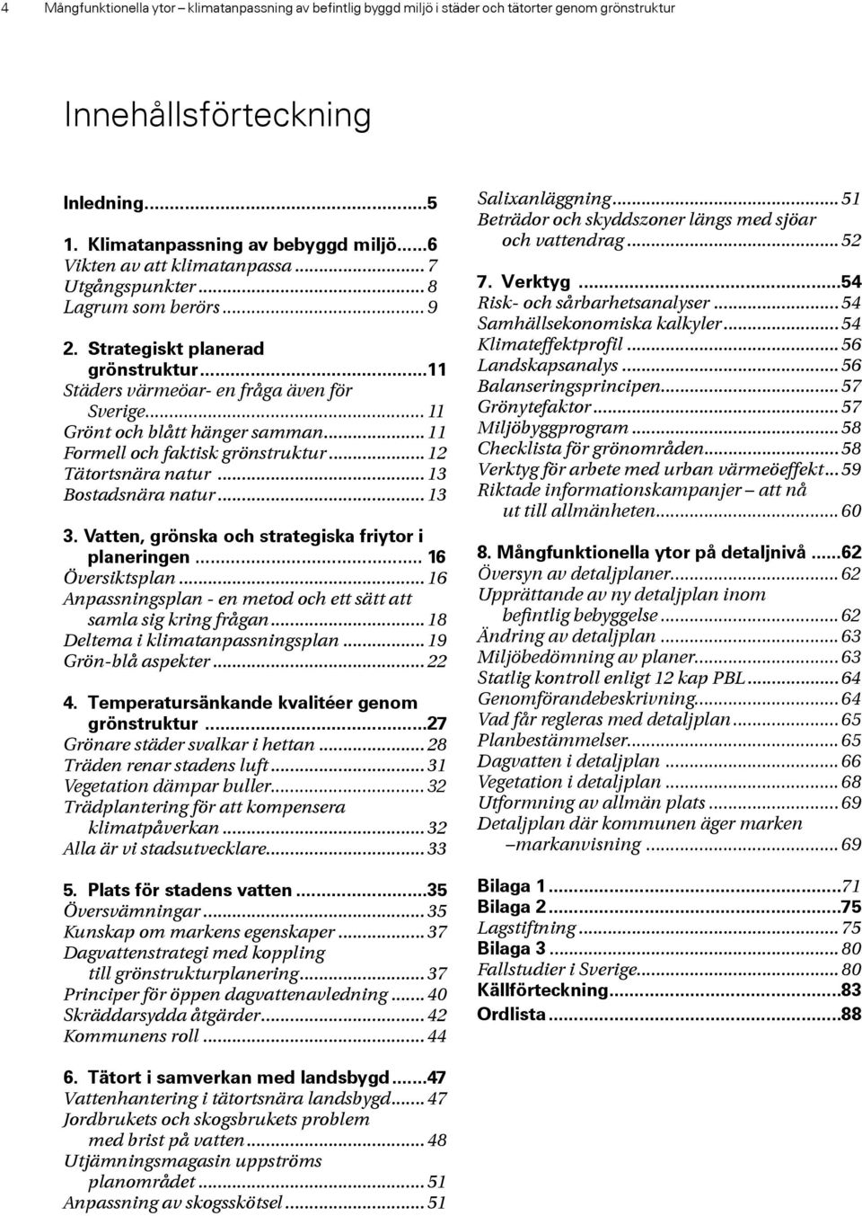 .. 11 Formell och faktisk grönstruktur... 12 Tätortsnära natur... 13 Bostadsnära natur... 13 3. Vatten, grönska och strategiska friytor i planeringen... 16 Översiktsplan.