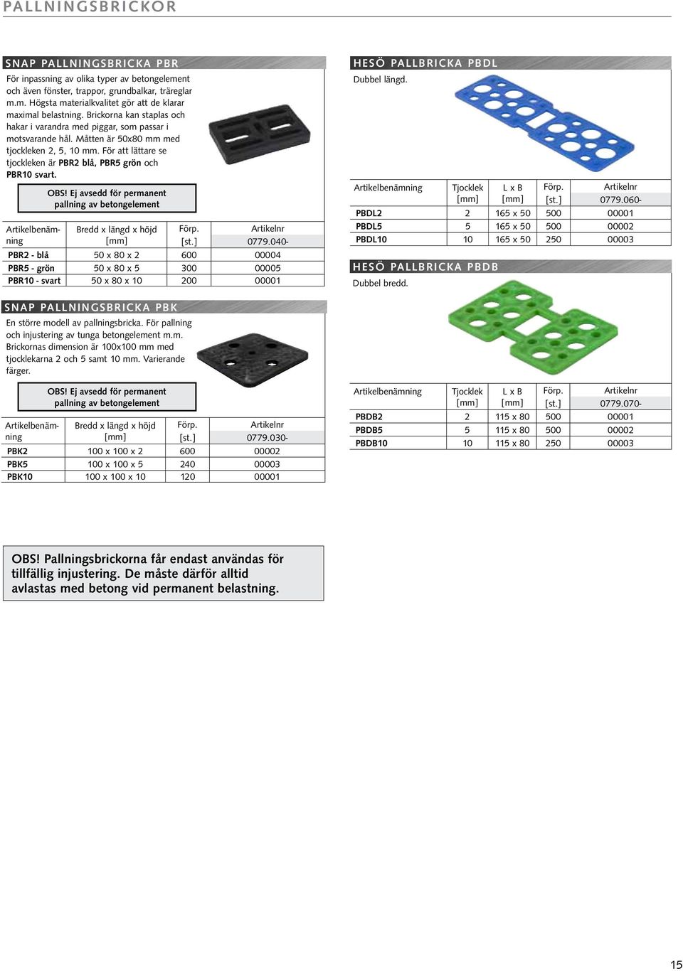 För att lättare se tjockleken är PBR2 blå, PBR5 grön och PBR10 svart. OBS! Ej avsedd för permanent pallning av betongelement Bredd x längd x höjd [st.] 0779.