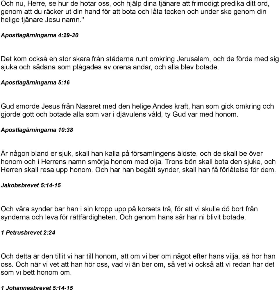 Apostlagärningarna 5:16 Gud smorde Jesus från Nasaret med den helige Andes kraft, han som gick omkring och gjorde gott och botade alla som var i djävulens våld, ty Gud var med honom.