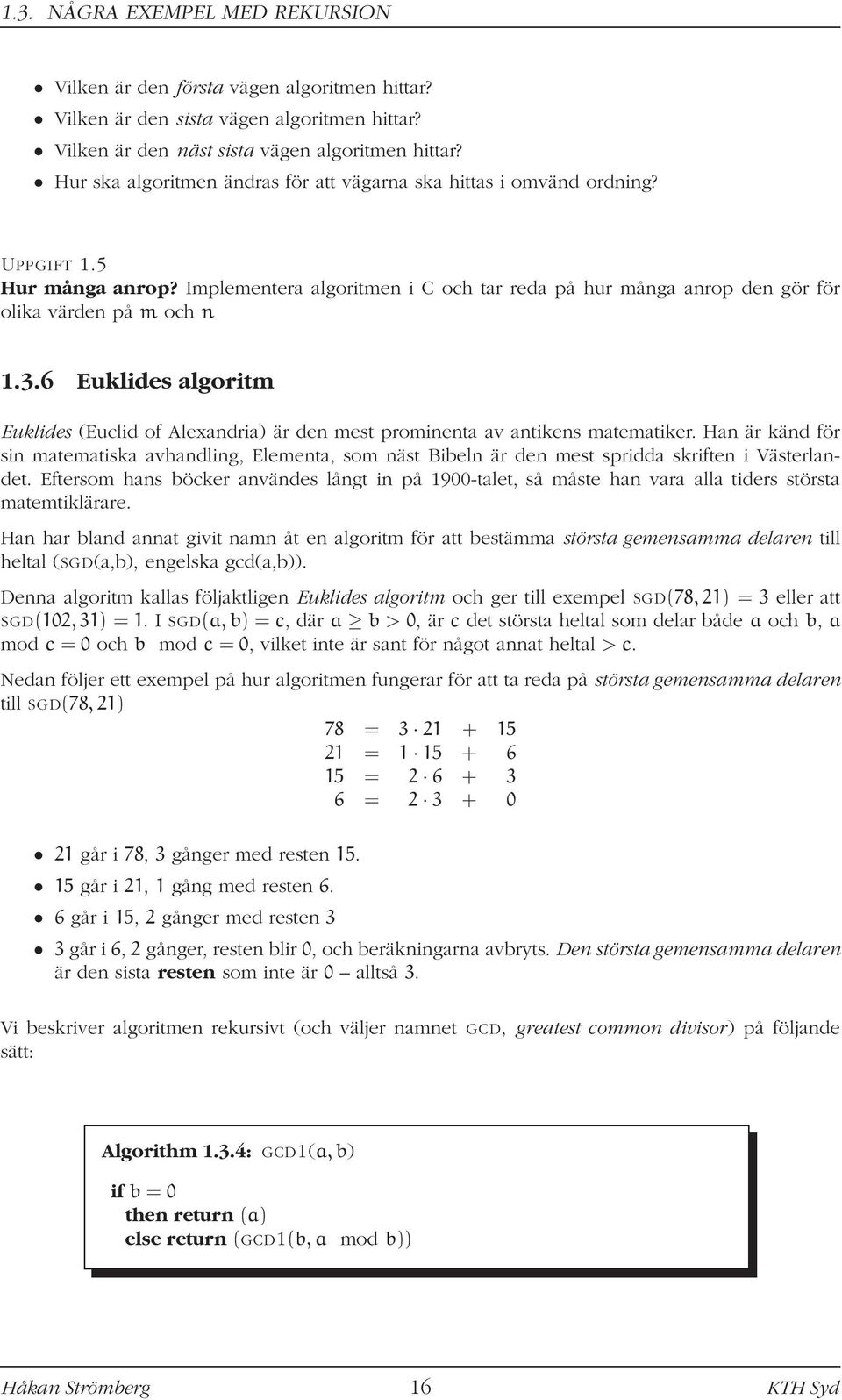 6 Euklides algoritm Euklides (Euclid of Alexandria) är den mest prominenta av antikens matematiker.