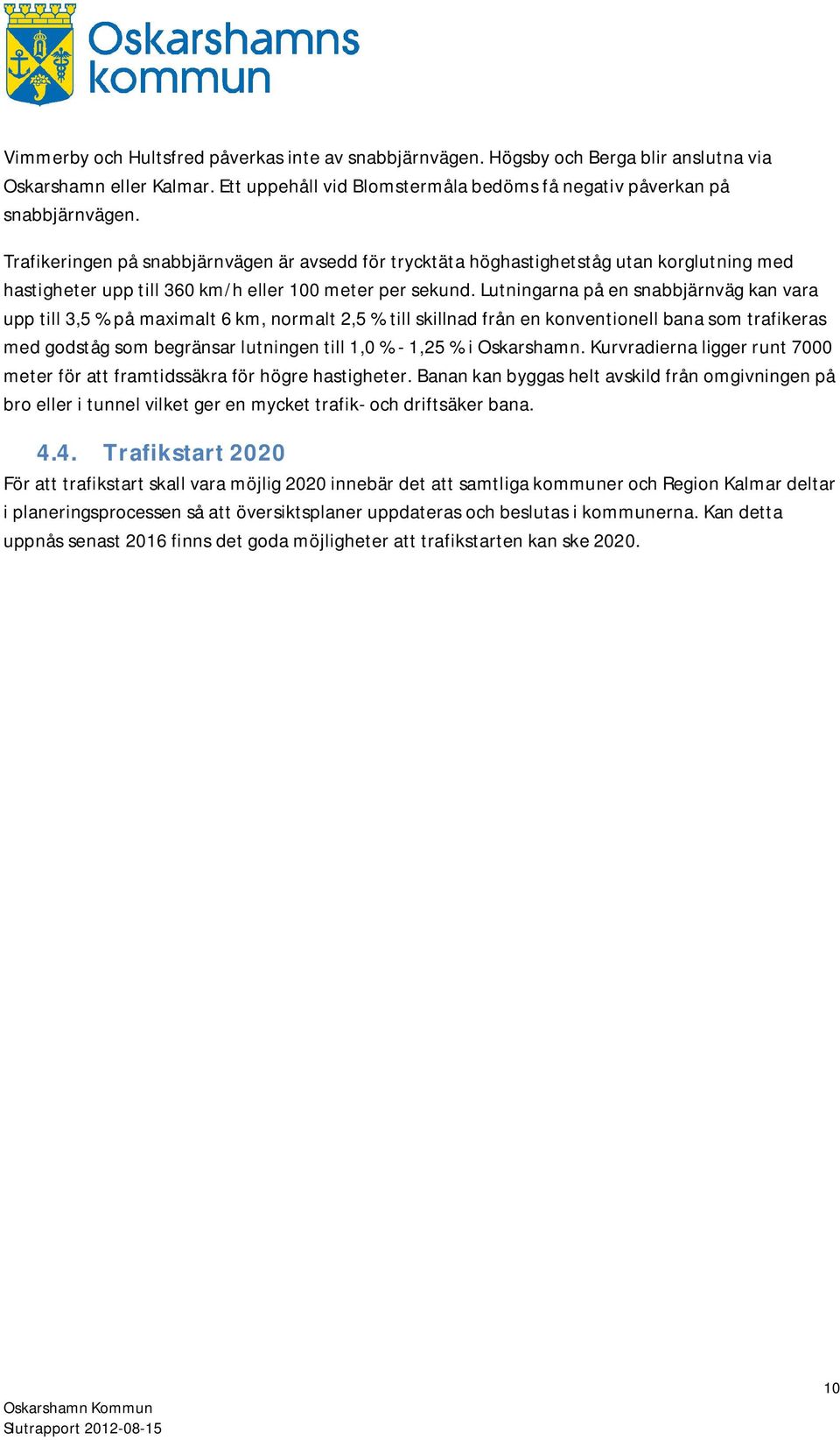 Lutningarna på en snabbjärnväg kan vara upp till 3,5 % på maximalt 6 km, normalt 2,5 % till skillnad från en konventionell bana som trafikeras med godståg som begränsar lutningen till 1,0 % - 1,25 %