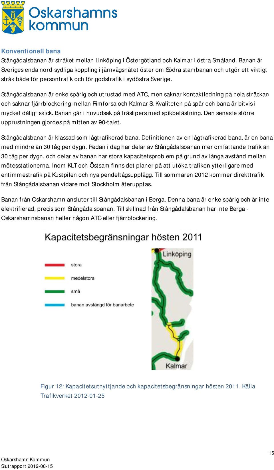 Stångådalsbanan är enkelspårig och utrustad med ATC, men saknar kontaktledning på hela sträckan och saknar fjärrblockering mellan Rimforsa och Kalmar S.