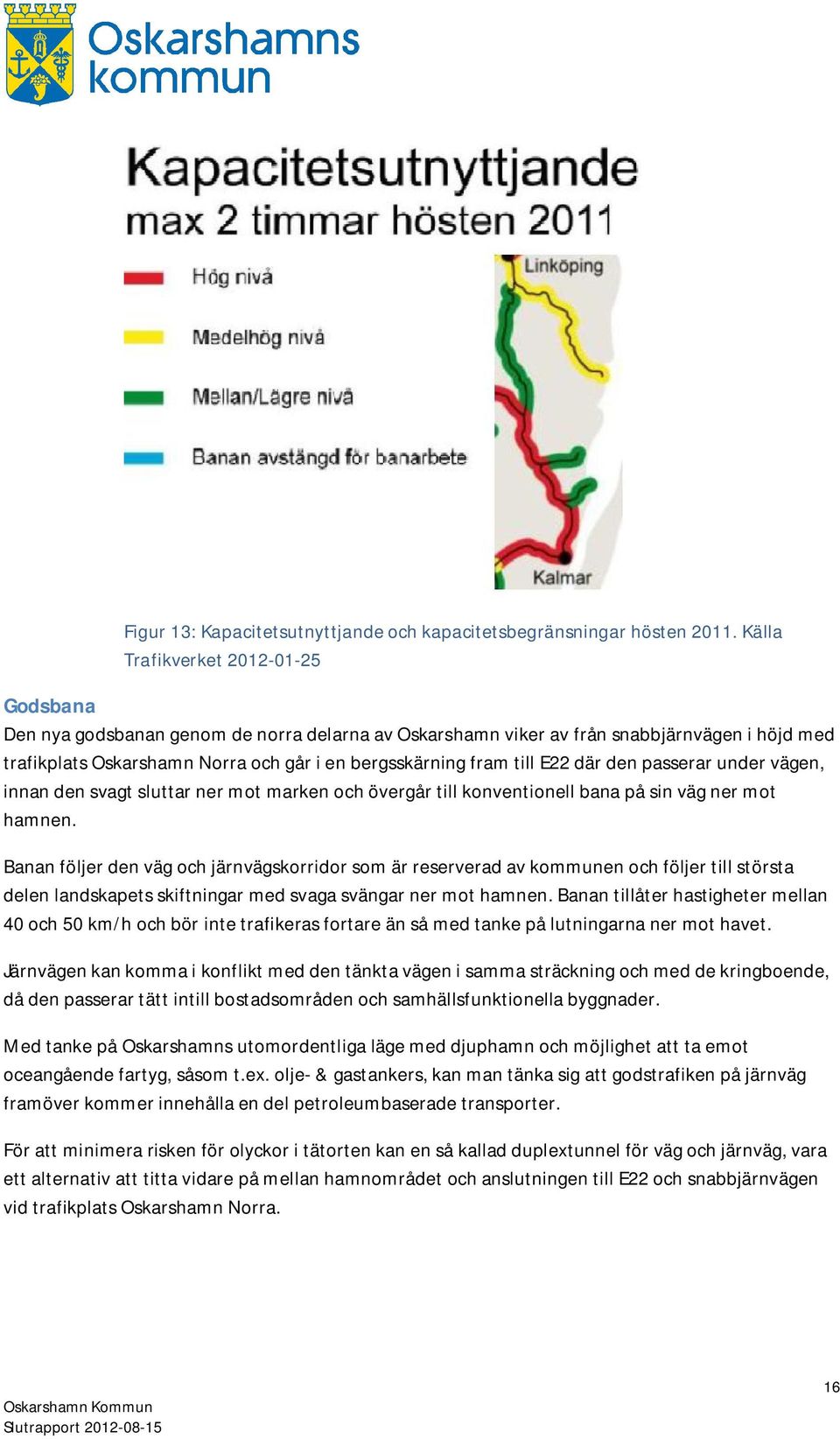 E22 där den passerar under vägen, innan den svagt sluttar ner mot marken och övergår till konventionell bana på sin väg ner mot hamnen.