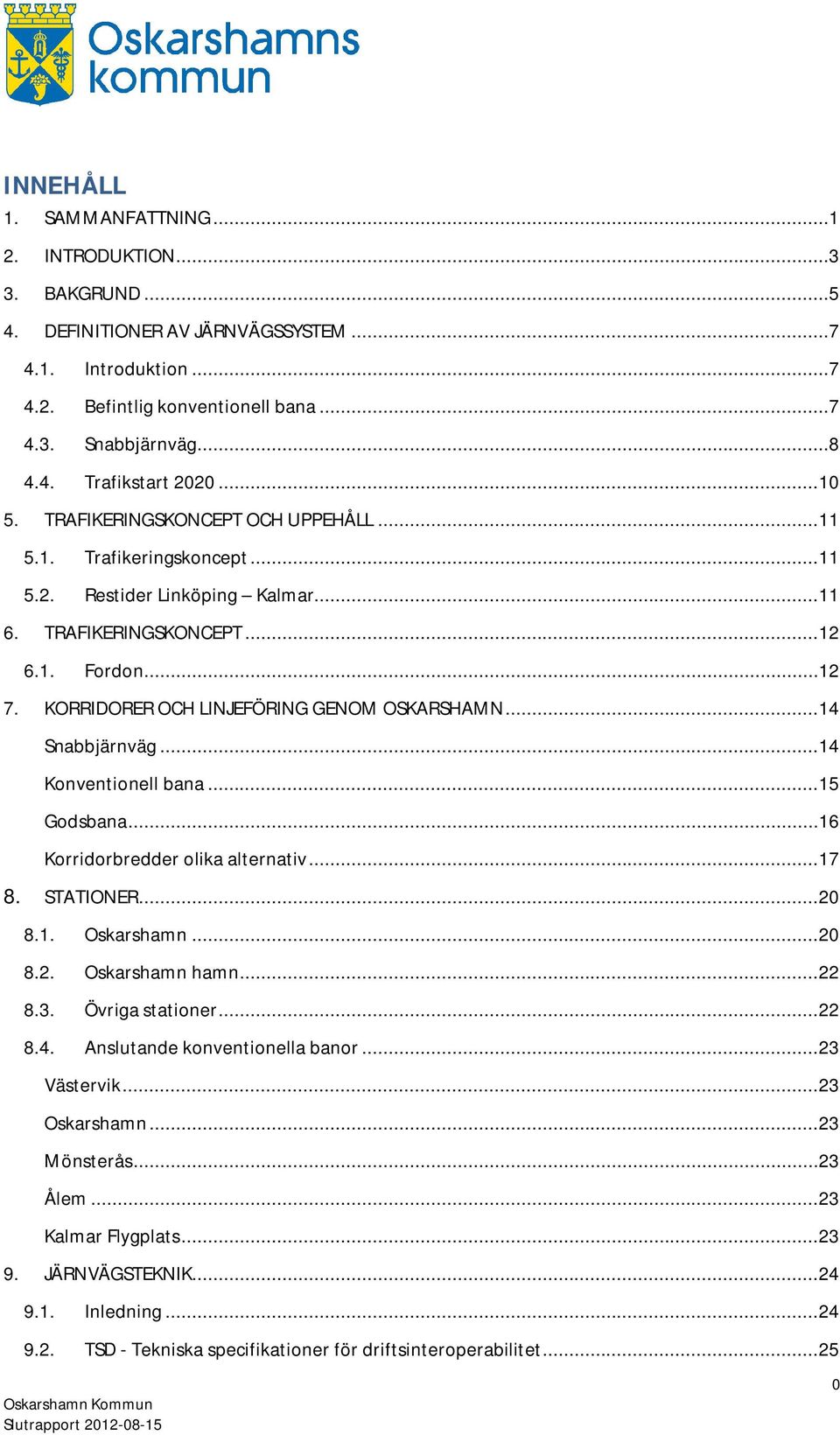 KORRIDORER OCH LINJEFÖRING GENOM OSKARSHAMN... 14 Snabbjärnväg... 14 Konventionell bana... 15 Godsbana... 16 Korridorbredder olika alternativ... 17 8. STATIONER... 20 8.1. Oskarshamn... 20 8.2. Oskarshamn hamn.