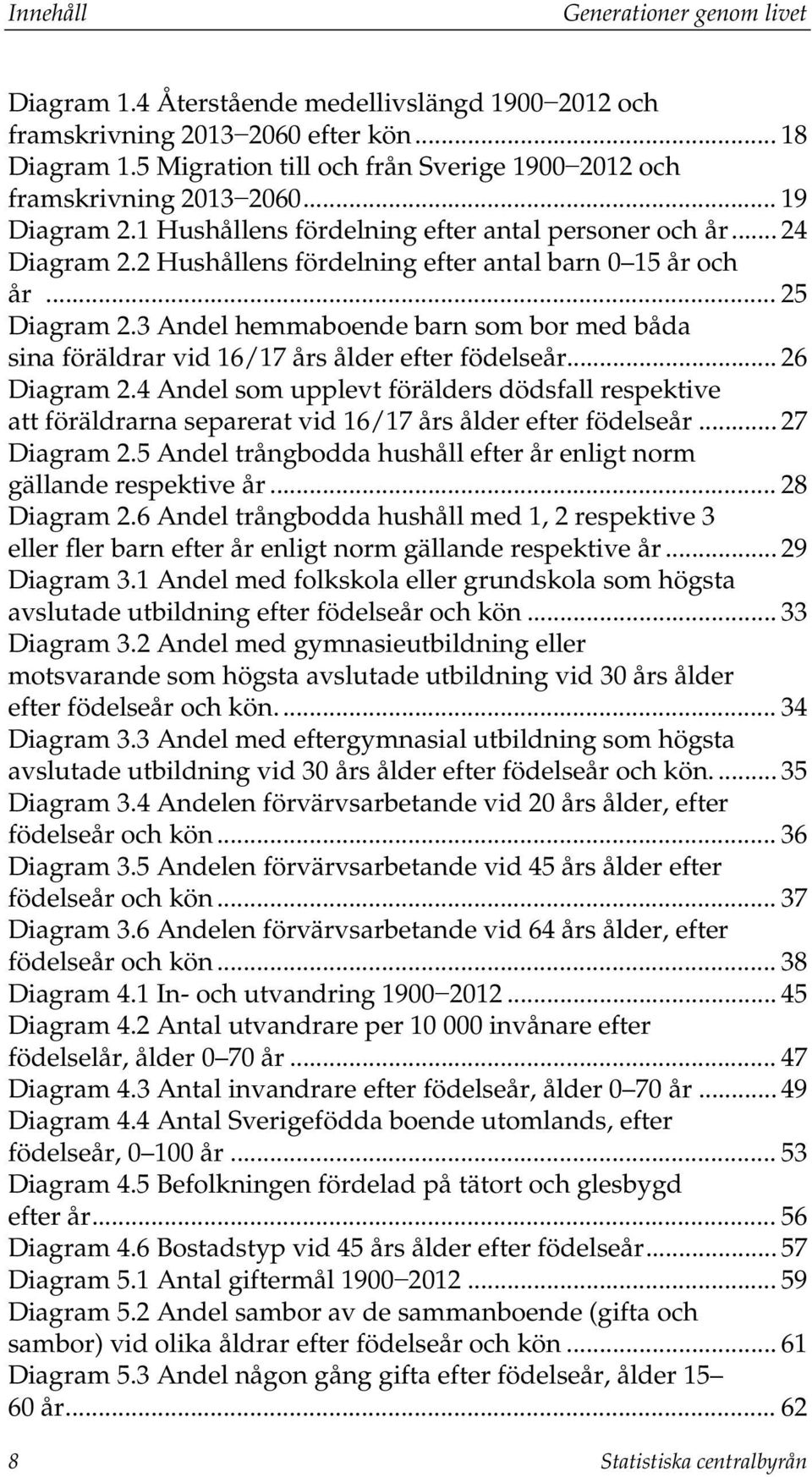 3 Andel hemmaboende barn som bor med båda sina föräldrar vid 16/17 års ålder efter födelseår... 26 Diagram 2.
