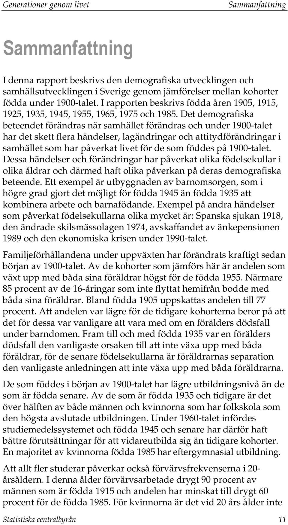 Det demografiska beteendet förändras när samhället förändras och under 19-talet har det skett flera händelser, lagändringar och attitydförändringar i samhället som har påverkat livet för de som