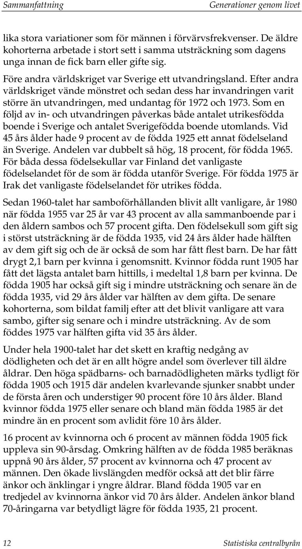 Efter andra världskriget vände mönstret och sedan dess har invandringen varit större än utvandringen, med undantag för 1972 och 1973.