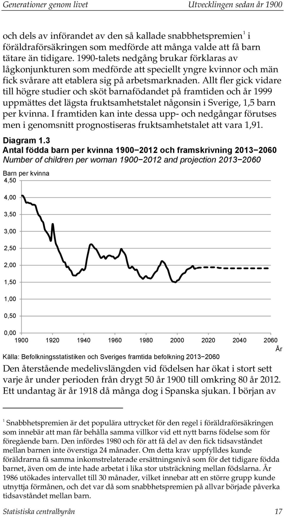Allt fler gick vidare till högre studier och sköt barnafödandet på framtiden och år 1999 uppmättes det lägsta fruktsamhetstalet någonsin i Sverige, 1,5 barn per kvinna.
