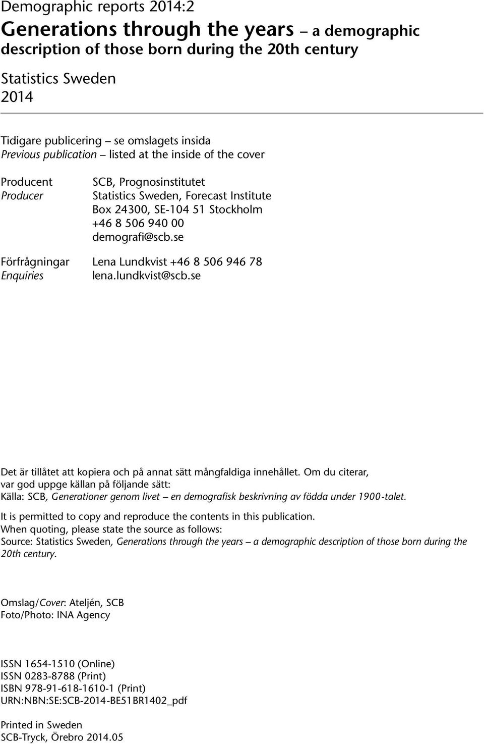 se Förfrågningar Lena Lundkvist +46 8 56 946 78 Enquiries lena.lundkvist@scb.se Det är tillåtet att kopiera och på annat sätt mångfaldiga innehållet.