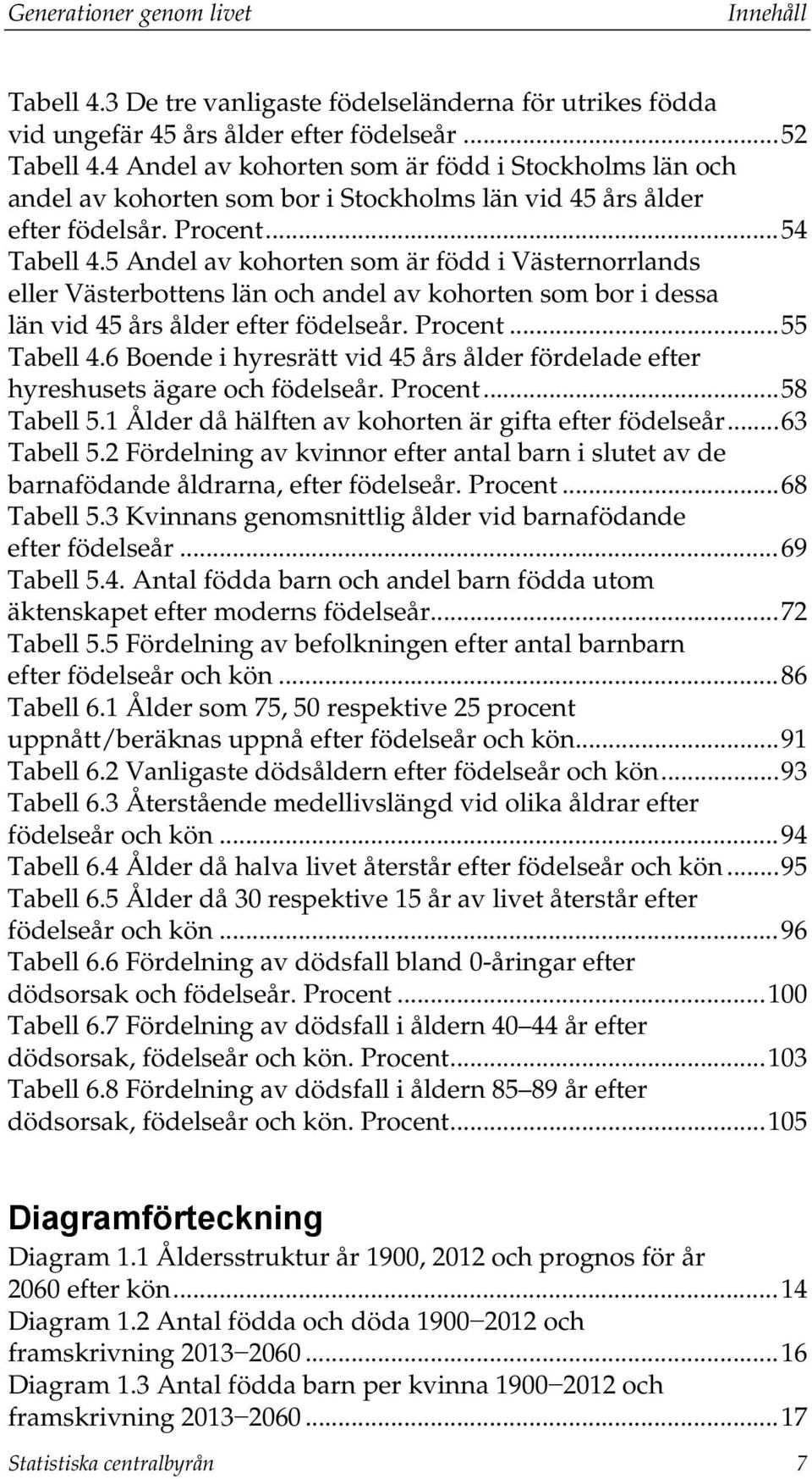 5 Andel av kohorten som är född i Västernorrlands eller Västerbottens län och andel av kohorten som bor i dessa län vid 45 års ålder efter födelseår.... 55 Tabell 4.