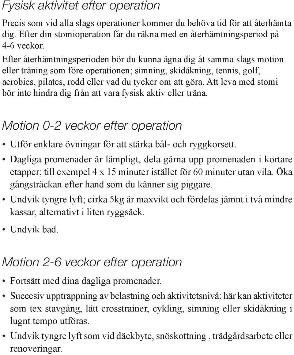 Att leva med stomi bör inte hindra dig från att vara fysisk aktiv eller träna. Motion 0-2 veckor efter operation Utför enklare övningar för att stärka bål- och ryggkorsett.