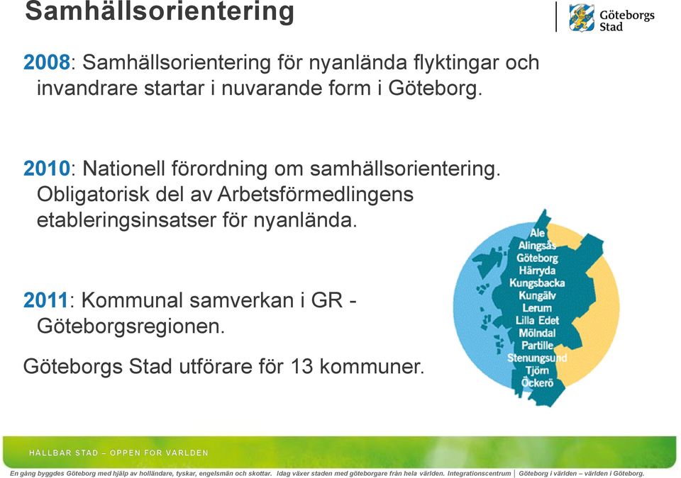 2011: Kommunal samverkan i GR - Göteborgsregionen. Göteborgs Stad utförare för 13 kommuner.