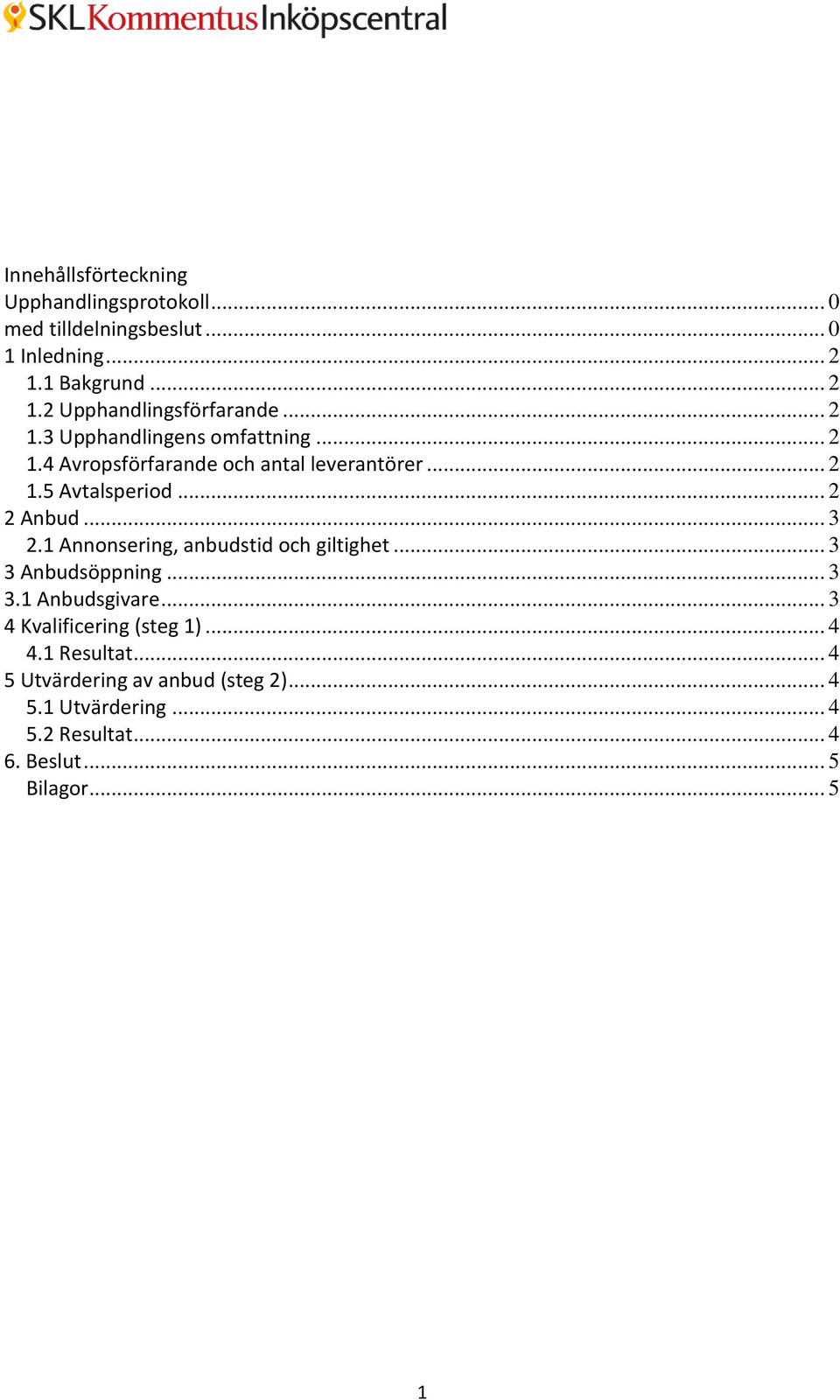 1 Annonsering, anbudstid och giltighet... 3 3 Anbudsöppning... 3 3.1 Anbudsgivare... 3 4 Kvalificering (steg 1)... 4 4.