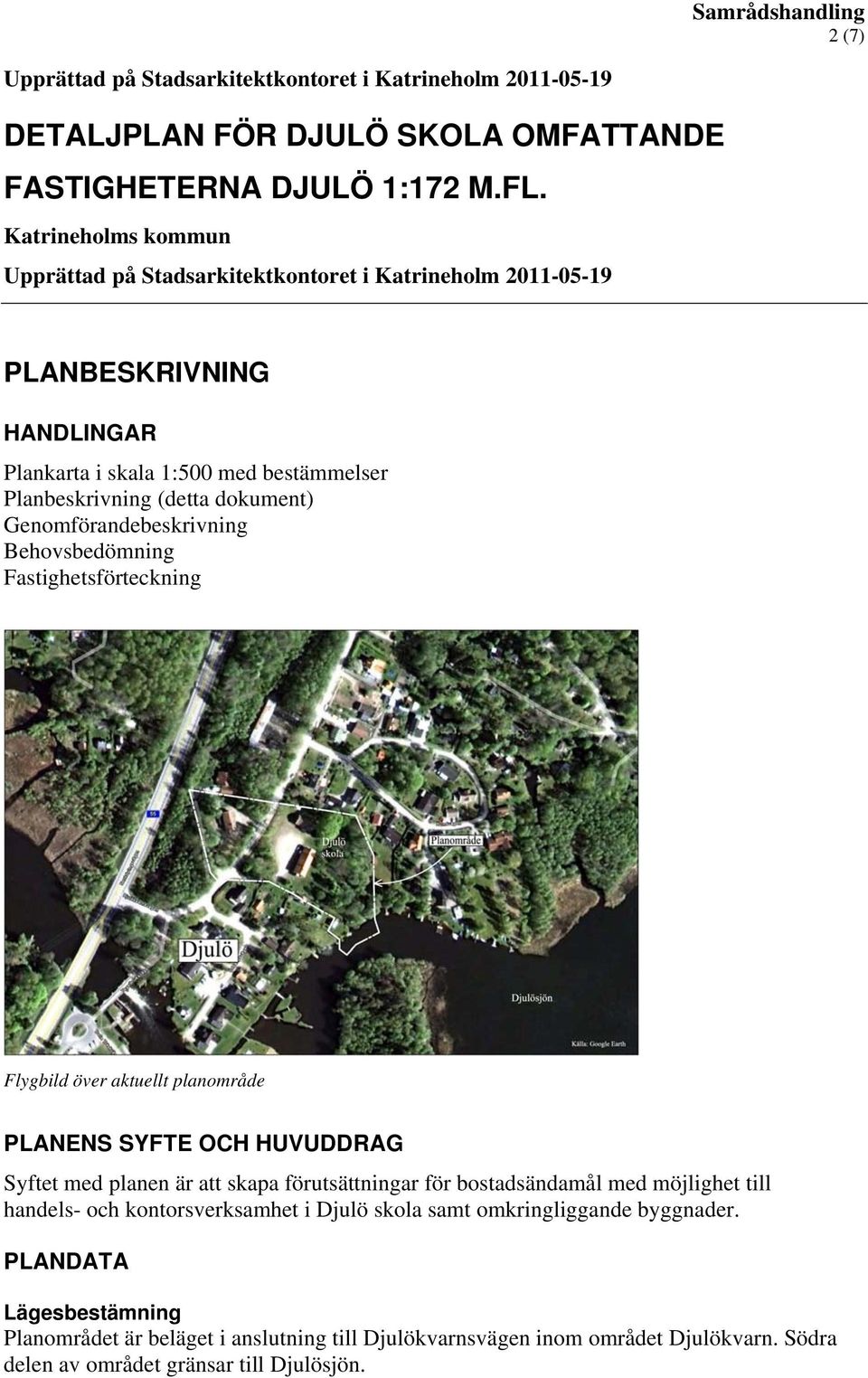 Genomförandebeskrivning Behovsbedömning Fastighetsförteckning Flygbild över aktuellt planområde PLANENS SYFTE OCH HUVUDDRAG Syftet med planen är att skapa förutsättningar för bostadsändamål
