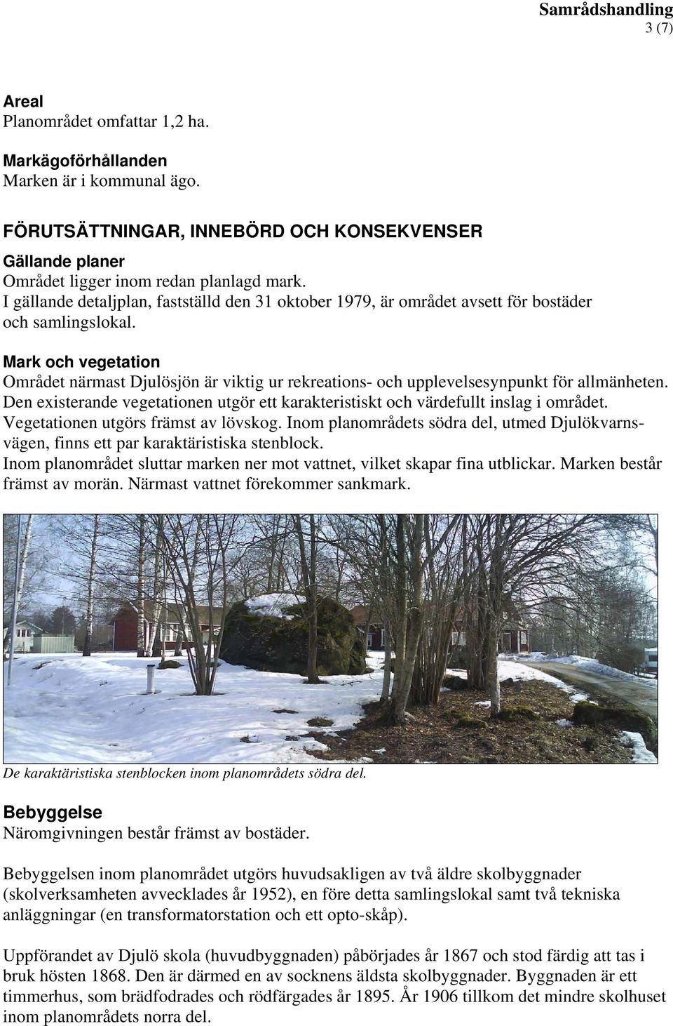 Mark och vegetation Området närmast Djulösjön är viktig ur rekreations- och upplevelsesynpunkt för allmänheten. Den existerande vegetationen utgör ett karakteristiskt och värdefullt inslag i området.