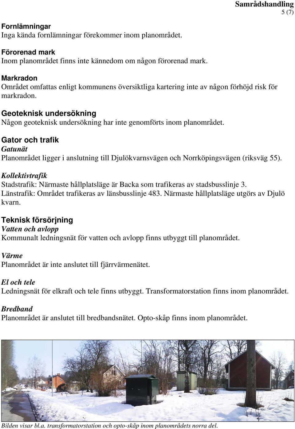 Gator och trafik Gatunät Planområdet ligger i anslutning till Djulökvarnsvägen och Norrköpingsvägen (riksväg 55).