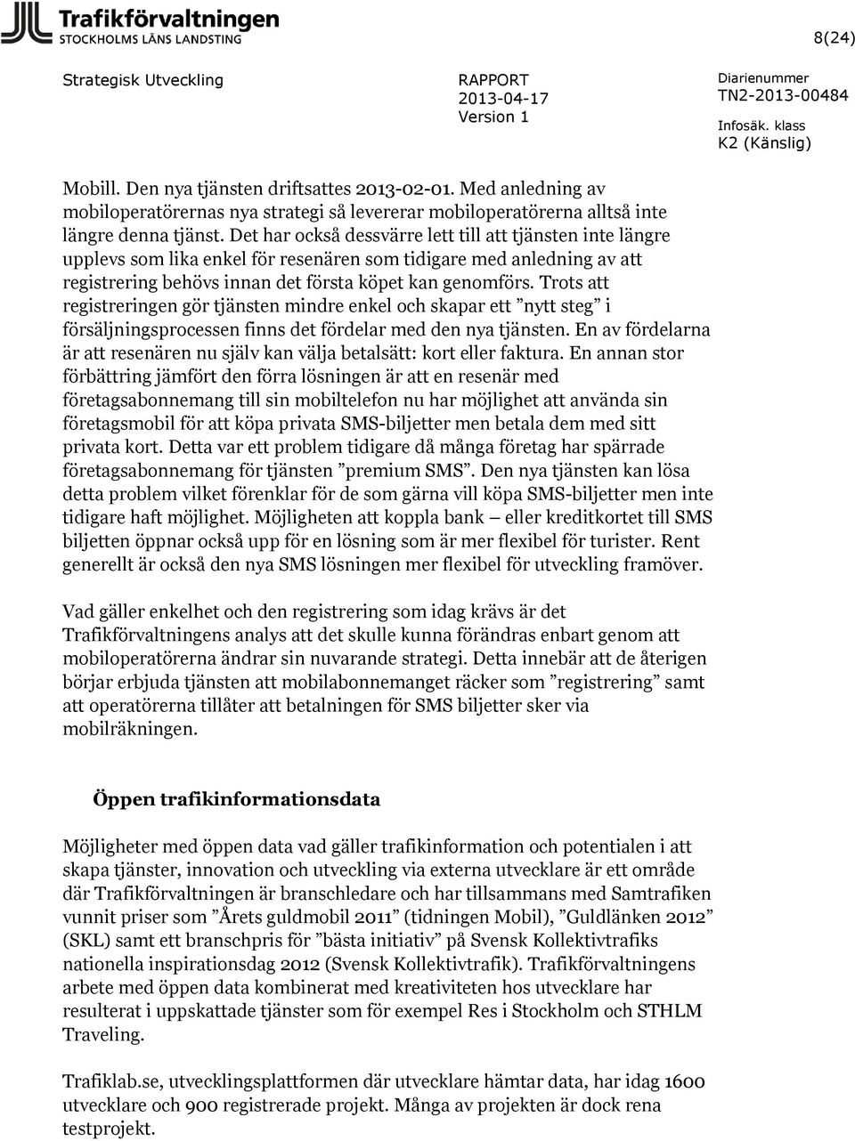 Trots att registreringen gör tjänsten mindre enkel och skapar ett nytt steg i försäljningsprocessen finns det fördelar med den nya tjänsten.