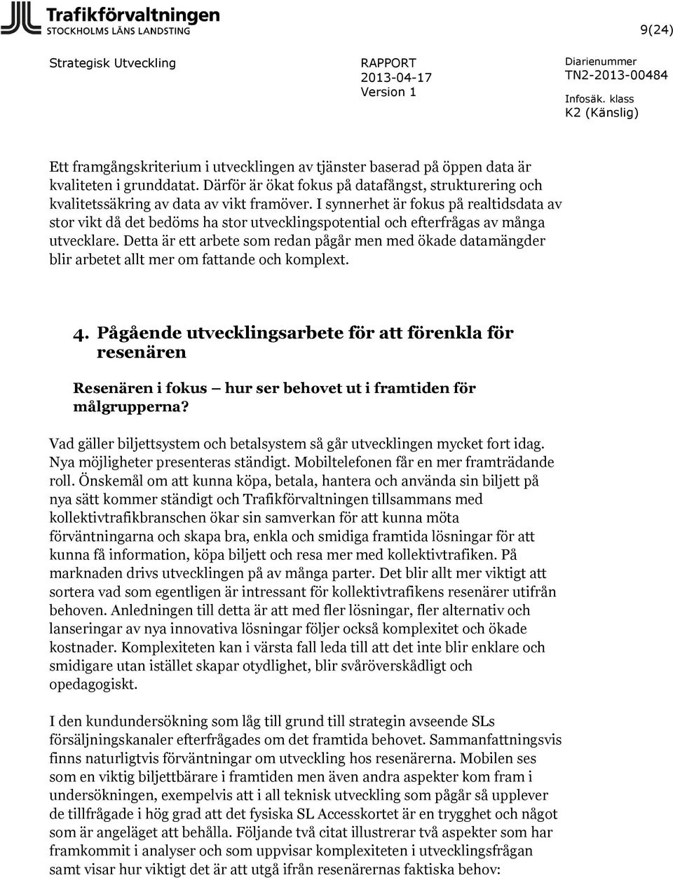 I synnerhet är fokus på realtidsdata av stor vikt då det bedöms ha stor utvecklingspotential och efterfrågas av många utvecklare.