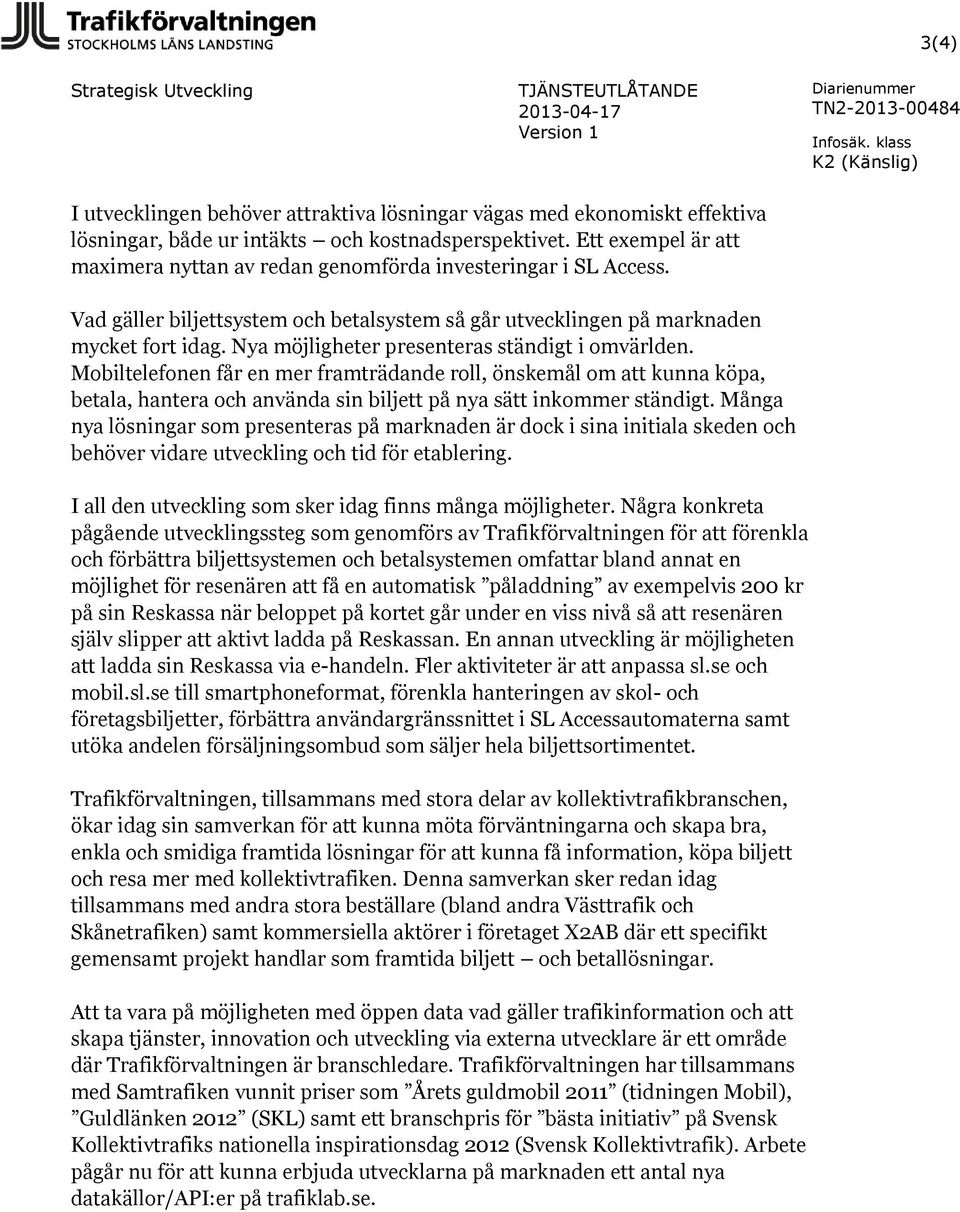 Nya möjligheter presenteras ständigt i omvärlden. Mobiltelefonen får en mer framträdande roll, önskemål om att kunna köpa, betala, hantera och använda sin biljett på nya sätt inkommer ständigt.