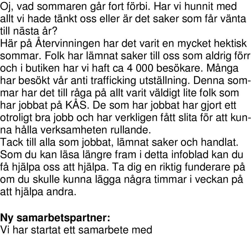 00 Lördag 10.00-13.00 Ekonomisk hjälp till soppkök, matpaket eller andra bidrag skickas in till KÅS bankgiro Centrumkyrkan i Kungsör 0227-127 65 pastor@ centrumkyrkankungsor.se www.