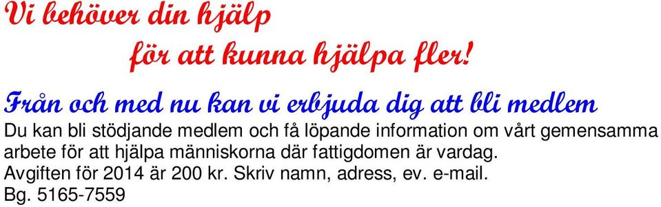 Avgiften för 2014 är 200 kr. Skriv namn, adress, ev. e-mail. Bg.