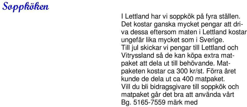 Vill du bli bidragsgivare till soppkök och matpaket går det bra att använda vårt Bg.