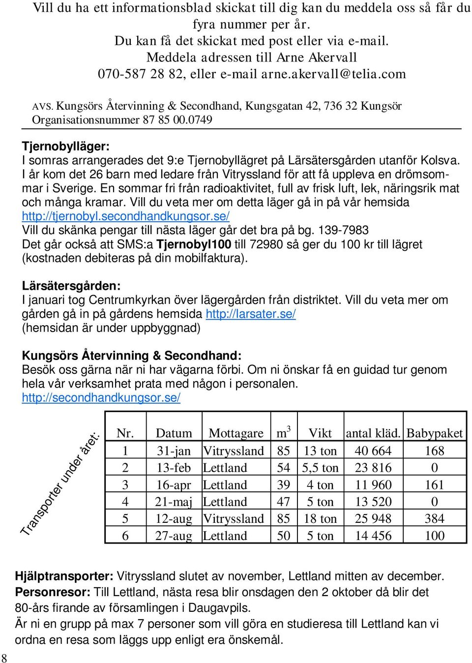 0749 Tjernobylläger: I somras arrangerades det 9:e Tjernobyllägret på Lärsätersgården utanför Kolsva. I år kom det 26 barn med ledare från Vitryssland för att få uppleva en drömsommar i Sverige.