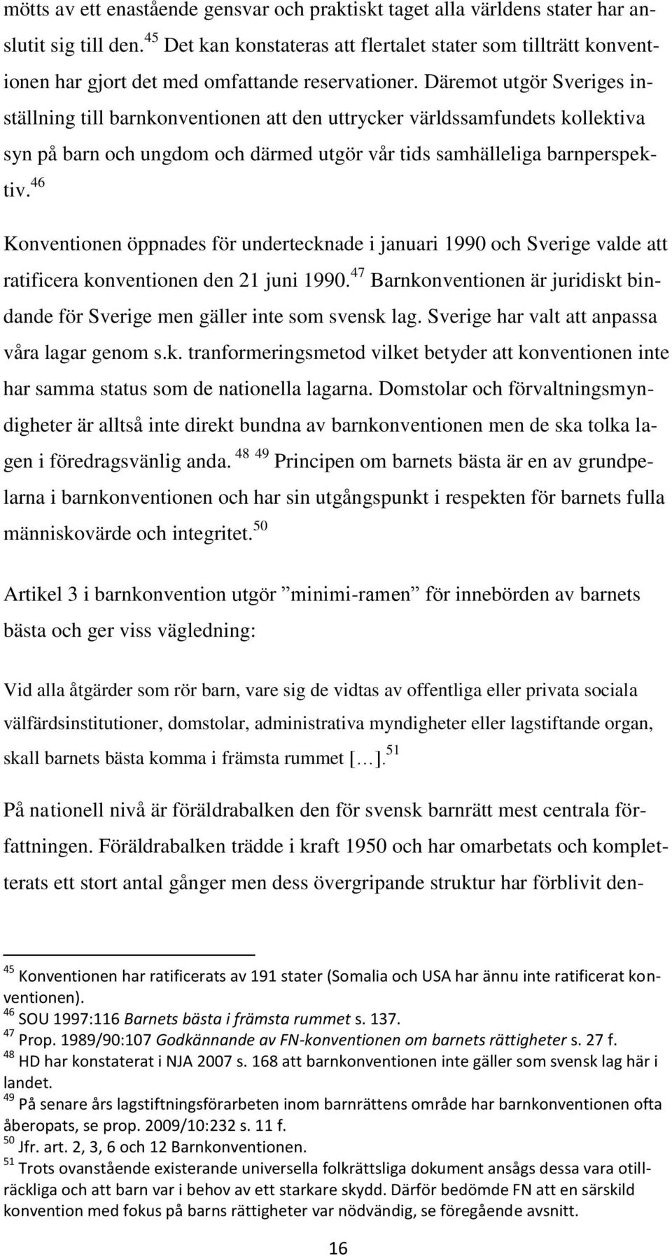 Däremot utgör Sveriges inställning till barnkonventionen att den uttrycker världssamfundets kollektiva syn på barn och ungdom och därmed utgör vår tids samhälleliga barnperspektiv.