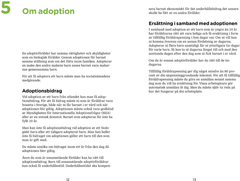 Adoptionsbidrag Vid adoption av ett barn från utlandet kan man få adoptionsbidrag.
