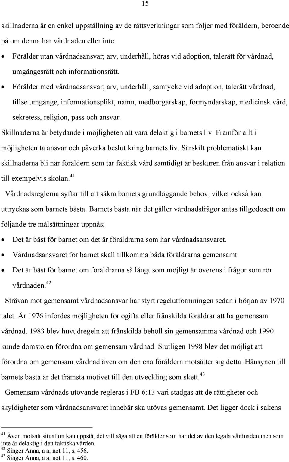 Förälder med vårdnadsansvar; arv, underhåll, samtycke vid adoption, talerätt vårdnad, tillse umgänge, informationsplikt, namn, medborgarskap, förmyndarskap, medicinsk vård, sekretess, religion, pass