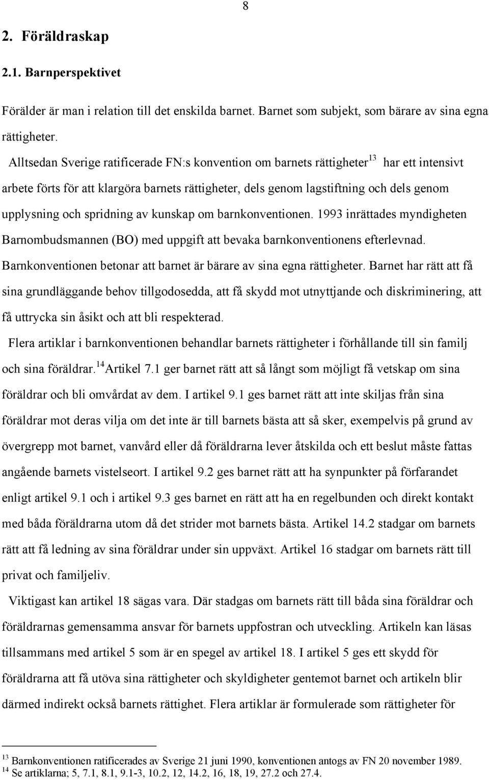 spridning av kunskap om barnkonventionen. 1993 inrättades myndigheten Barnombudsmannen (BO) med uppgift att bevaka barnkonventionens efterlevnad.