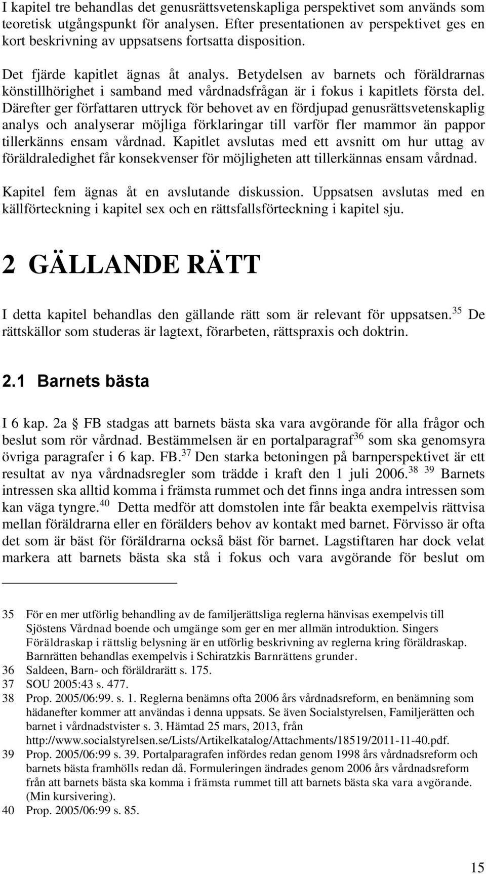 Betydelsen av barnets och föräldrarnas könstillhörighet i samband med vårdnadsfrågan är i fokus i kapitlets första del.
