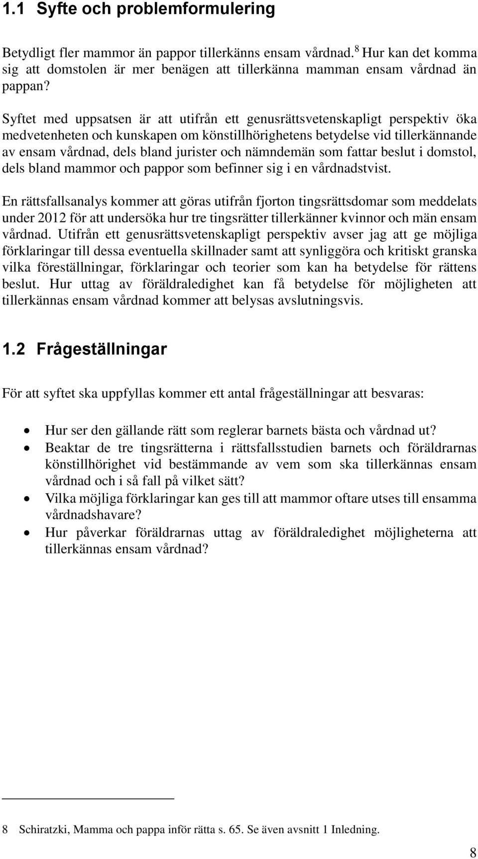 och nämndemän som fattar beslut i domstol, dels bland mammor och pappor som befinner sig i en vårdnadstvist.