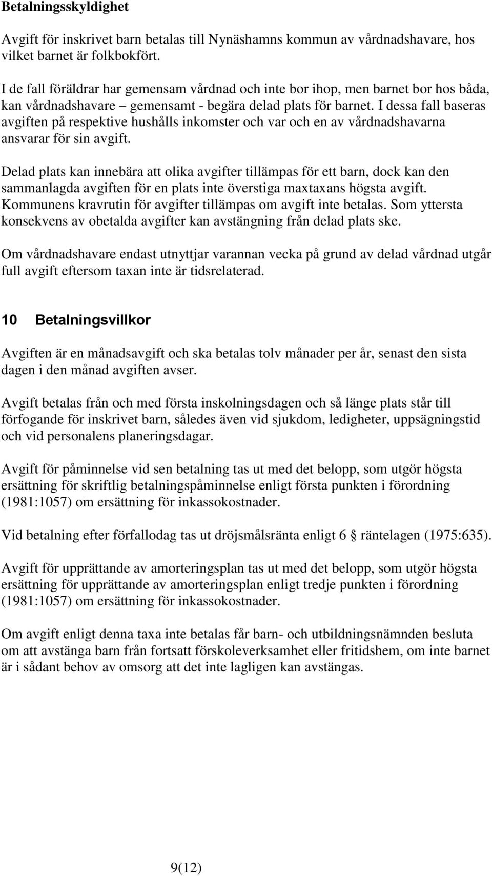 I dessa fall baseras avgiften på respektive hushålls inkomster och var och en av vårdnadshavarna ansvarar för sin avgift.