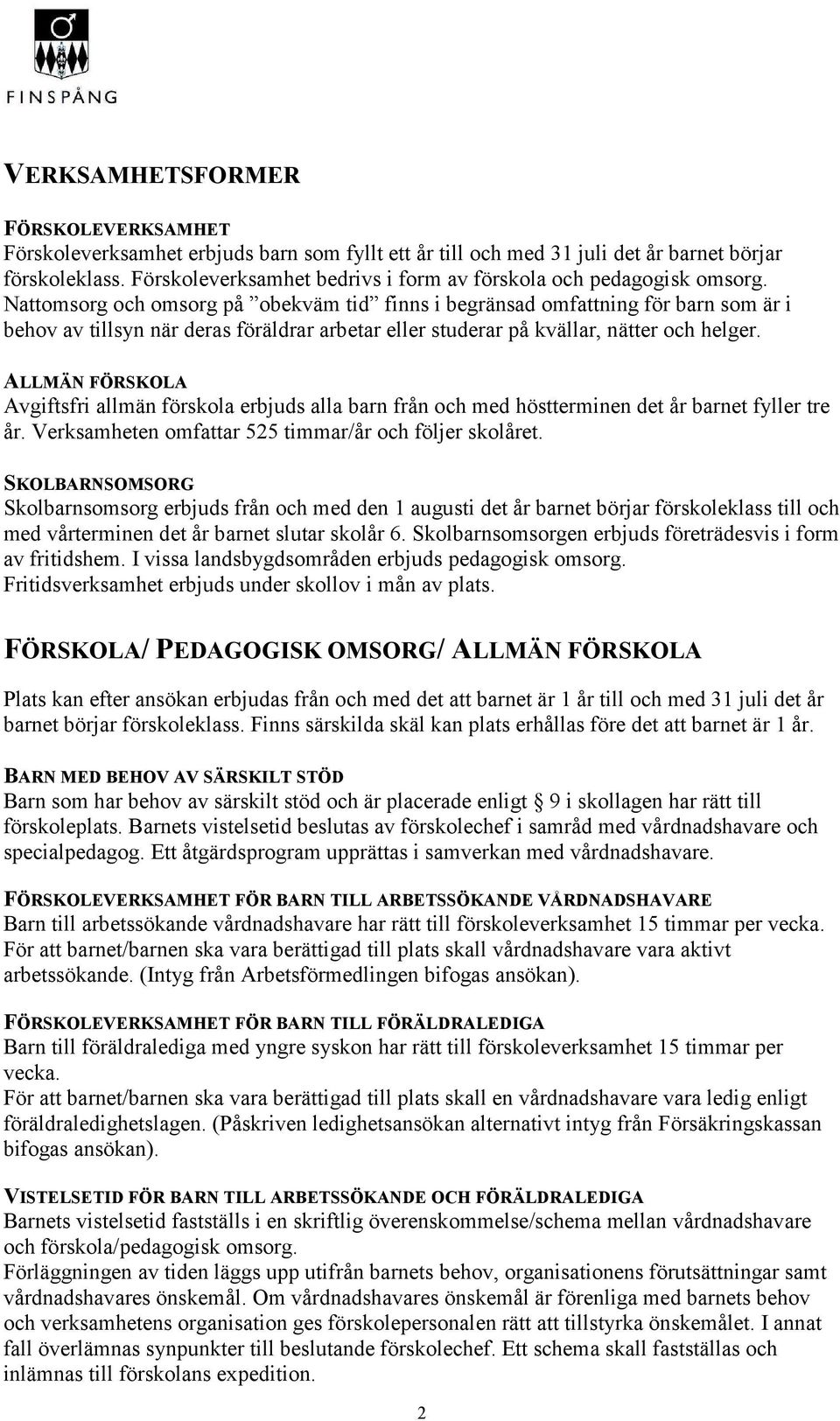 Nattomsorg och omsorg på obekväm tid finns i begränsad omfattning för barn som är i behov av tillsyn när deras föräldrar arbetar eller studerar på kvällar, nätter och helger.