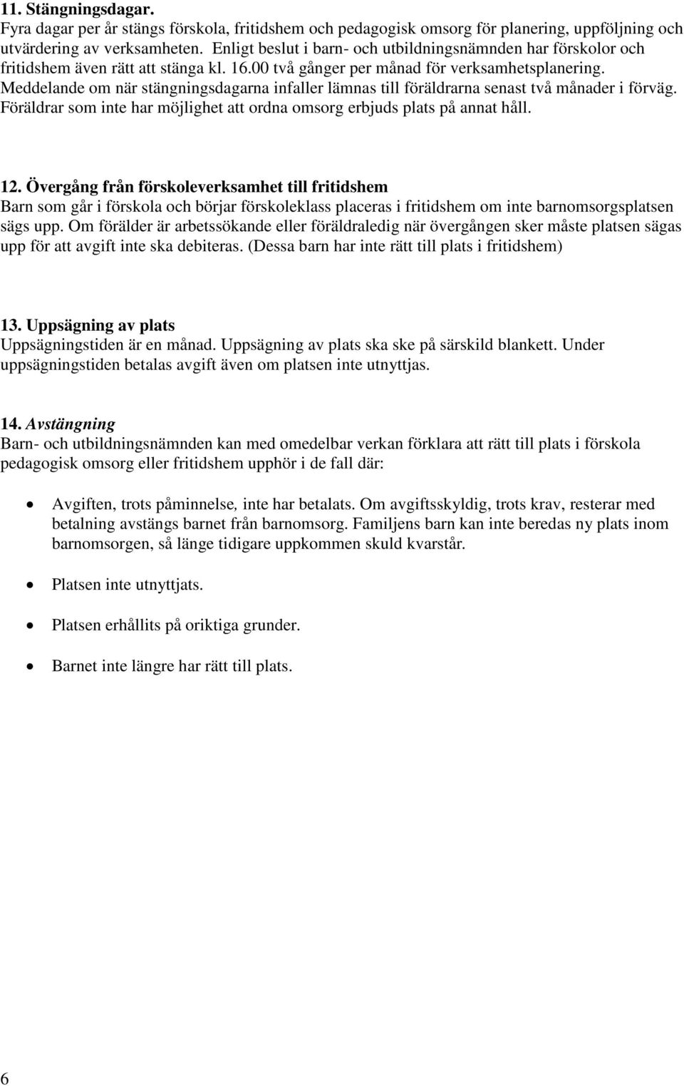 Meddelande om när stängningsdagarna infaller lämnas till föräldrarna senast två månader i förväg. Föräldrar som inte har möjlighet att ordna omsorg erbjuds plats på annat håll. 12.