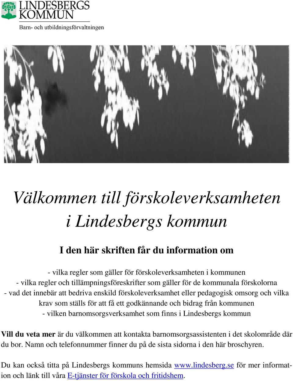 godkännande och bidrag från kommunen - vilken barnomsorgsverksamhet som finns i Lindesbergs kommun Vill du veta mer är du välkommen att kontakta barnomsorgsassistenten i det skolområde där du bor.