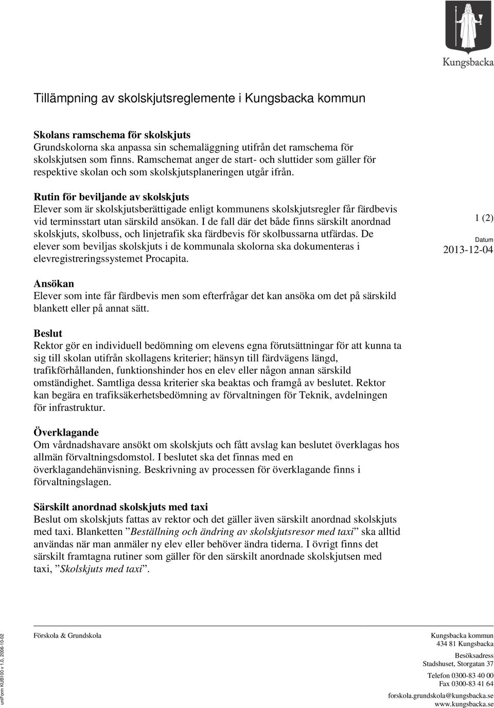 Rutin för beviljande av skolskjuts Elever som är skolskjutsberättigade enligt kommunens skolskjutsregler får färdbevis vid terminsstart utan särskild ansökan.